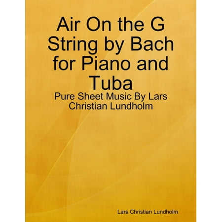 Bach Piano Music Air On the G String by Bach for Piano and Tuba - Pure Sheet Music By Lars Christian Lundholm - eBook ()