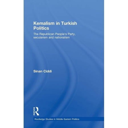 Routledge Studies in Middle Eastern Poli Kemalism in Turkish Politics: The Republican People s Party Secularism and Nationalism (Hardcover)
