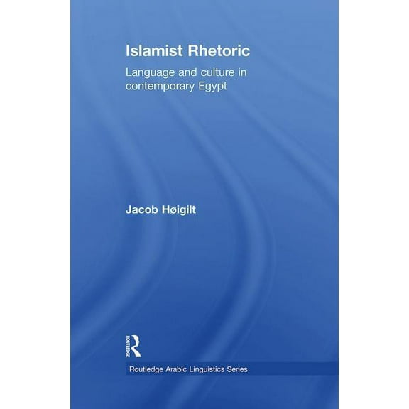 Routledge Arabic Linguistics Islamist Rhetoric: Language and Culture in Contemporary Egypt, (Paperback)