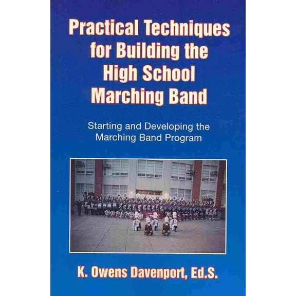 Pre-Owned Practical Techniques for Building the High School Marching Band : Starting and Developing the Marching Band Program