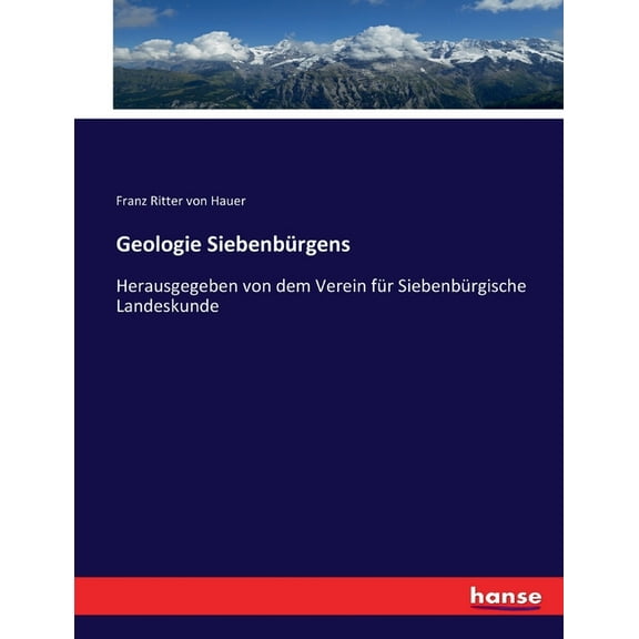 Geologie Siebenbürgens: Herausgegeben von dem Verein für Siebenbürgische Landeskunde, (Paperback)