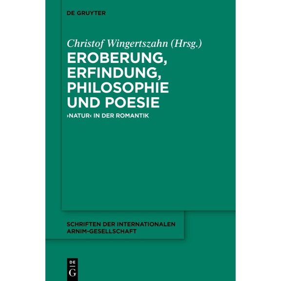 Schriften der Internationalen Arnim-Gese Eroberung, Erfindung, Philosophie Und Poesie: 'Natur' in Der Romantik, Book 14, (Hardcover)