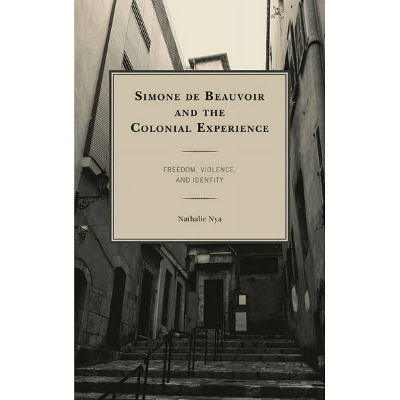 Simone de Beauvoir and the Colonial Experience: Freedom, Violence, and Identity, (Paperback)