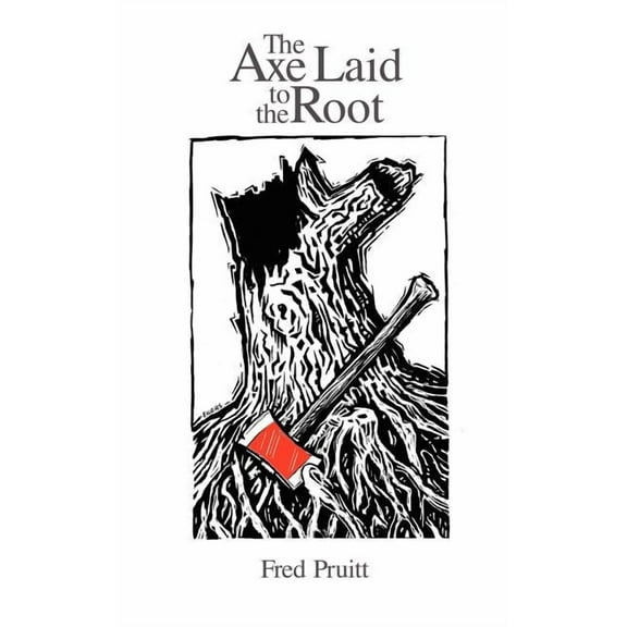 The Axe Laid to the Root (Paperback) by Fred Pruitt