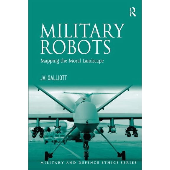 Military and Defence Ethics Military Robots: Mapping the Moral Landscape, (Hardcover)