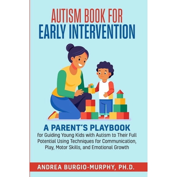 Autism Book for Early Intervention: A Parent's Playbook for Guiding Young Kids with Autism to Their Full Potential Using, (Paperback)