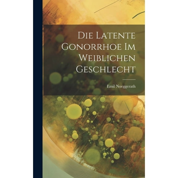 Die Latente Gonorrhoe im Weiblichen Geschlecht (Hardcover)