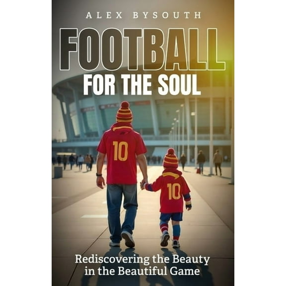Football for the Soul: Rediscovering the Beauty in the Beautiful Game, (Paperback)