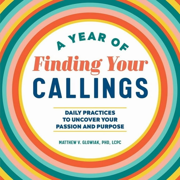 A Year of Daily Reflections: A Year of Finding Your Callings : Daily Practices to Uncover Your Passion and Purpose (Paperback)