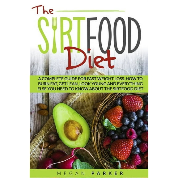 The Sirtfood Diet : A Complete Guide for Fast Weight Loss. How to Burn Fat, Get Lean, Look Young and Everything Else You Need to Know about the Sirtfood Diet (Paperback)