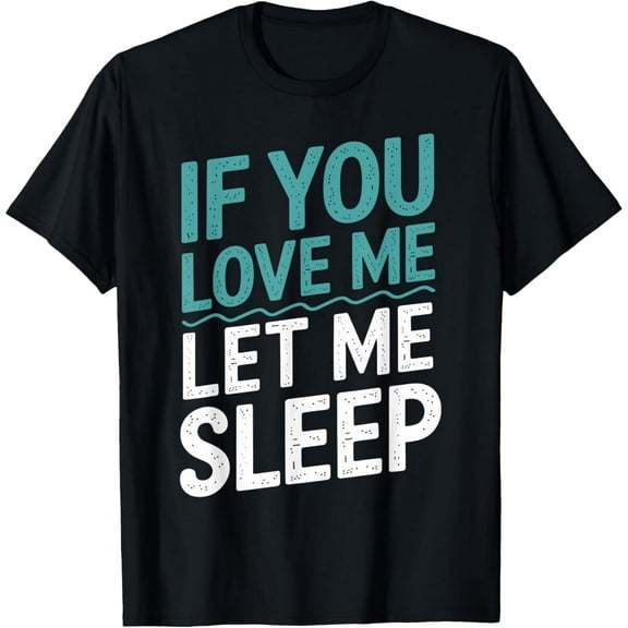 If You Love Me Let Me Sleep T Shirt for Sleep Lovers T-Shirt100% cotton