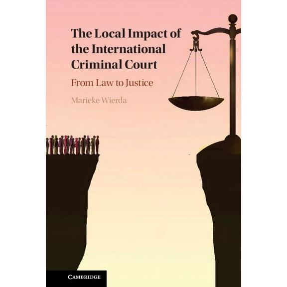 The Local Impact of the International Criminal Court: From Law to Justice, (Hardcover)