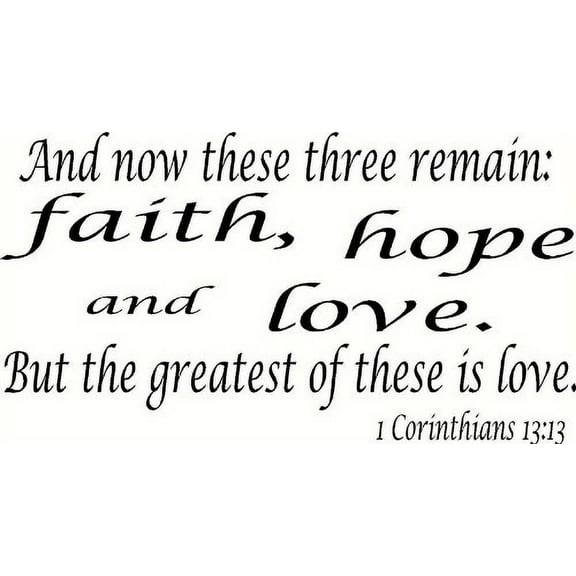 1 Corinthians 13:13, Vinyl Wall Art, and Now These Three Remain: Faith, Hope and Love. But the Greatest of These Is Love. Love Quotes.