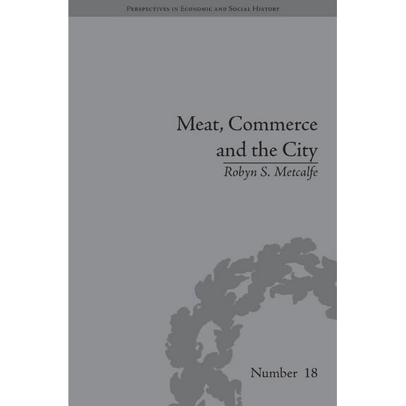Perspectives in Economic and Social Hist Meat, Commerce and the City: The London Food Market, 1800-1855, (Hardcover)