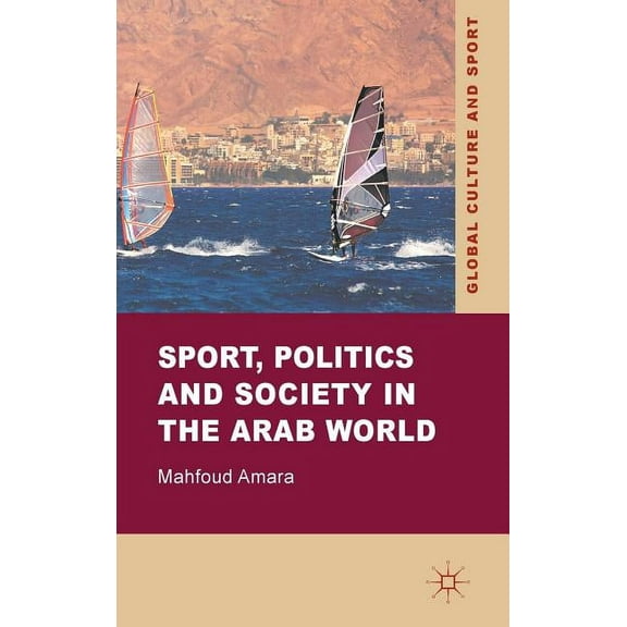 Global Culture and Sport Sport, Politics and Society in the Arab World, (Hardcover)