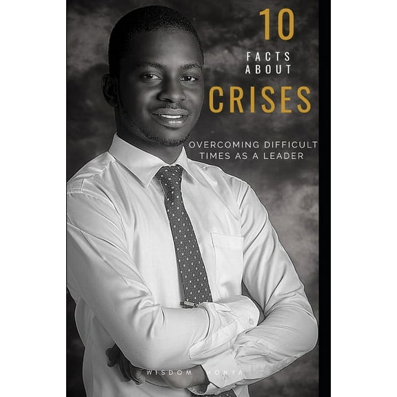 10 Facts about Crises: Overcoming Difficult Times as a Leader (Paperback)