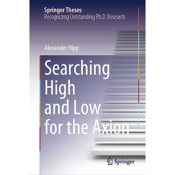 Springer Theses Searching High and Low for the Axion, (Hardcover)