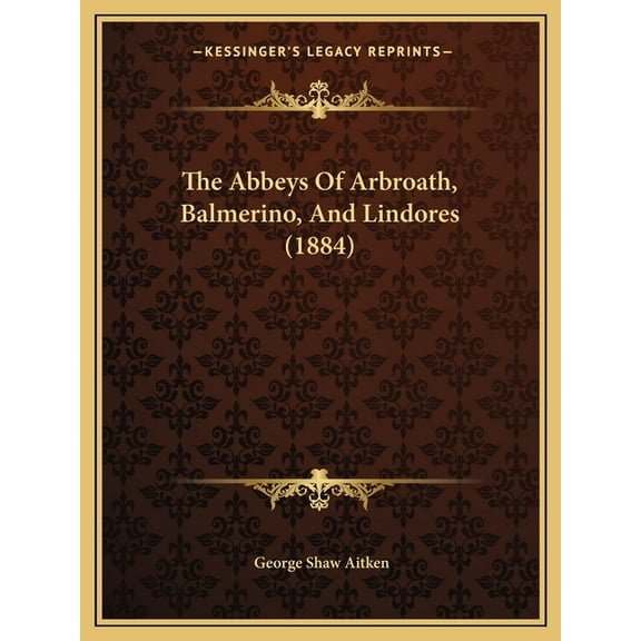 The Abbeys Of Arbroath, Balmerino, And Lindores (1884) (Paperback)