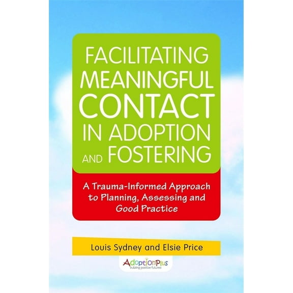 Facilitating Meaningful Contact in Adoption and Fostering: A Trauma-Informed Approach to Planning, Assessing and Good Pr, (Paperback)