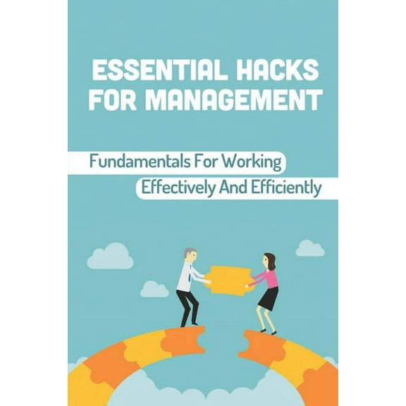 Essential Hacks For Management : Fundamentals For Working Effectively And Efficiently: Workplace Behavior (Paperback)