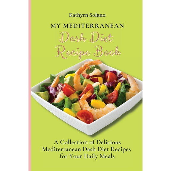 My Mediterranean Dash Diet Recipe Book: A Collection of Delicious Mediterranean Dash Diet Recipes for Your Daily Meals, (Paperback)
