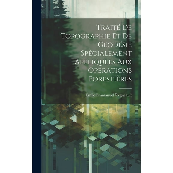 Traité De Topographie Et De Geodésie Spécialement Appliquees Aux Operations Forestières (Hardcover)
