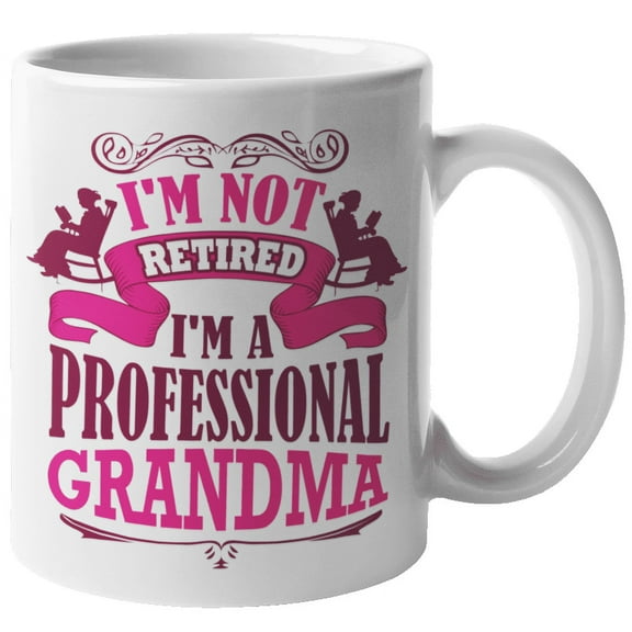 I'm Not Retired, I'm A Professional Grandma. Funny Coffee & Tea Mug For Granny, Grandmother, Grandmama, Grandmommy, Mom, Mama, Auntie, Sister, Senior Woman, And Elderly Women (11oz)