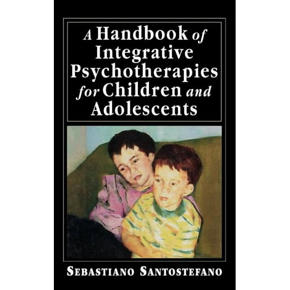 A Handbook of Integrative Psychotherapies for Children and Adolescents, (Hardcover)