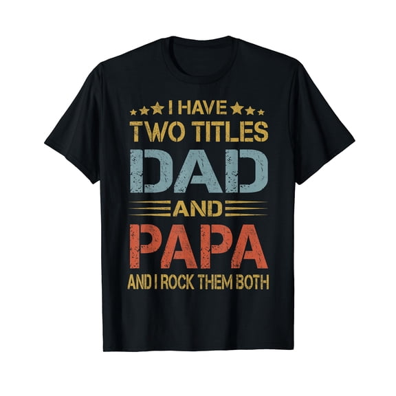 I Have Two Titles Dad And Papa Funny Father's Day Dad Gift T-Shirt
