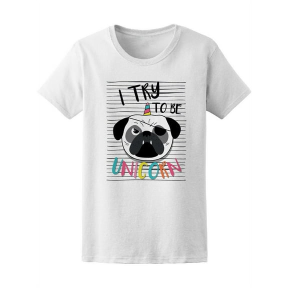 I Try To Be Unicorn Pug Dog T-Shirt Women -Image by Shutterstock, Female XX-Large