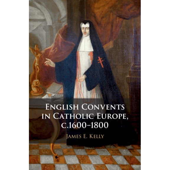 English Convents in Catholic Europe, C.1600-1800, (Paperback)