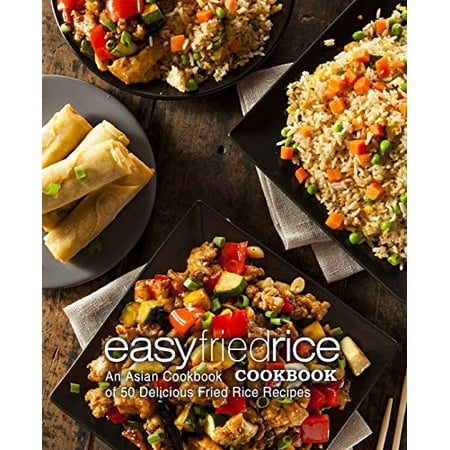 Easy Fried Rice Cookbook: An Asian Cookbook of 50 Delicious Fried Rice Recipes (2nd