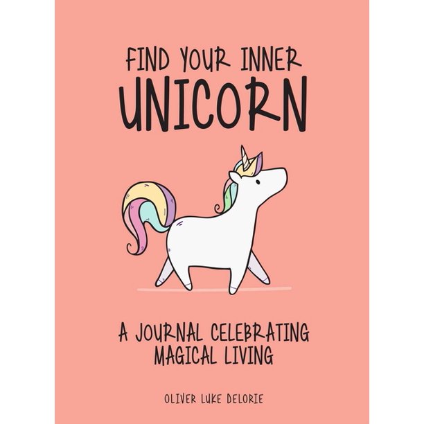 Oliver Luke Delorie Find Your Inner Unicorn A Journal Celebrating Magical Living Paperback Walmart Com Walmart Com