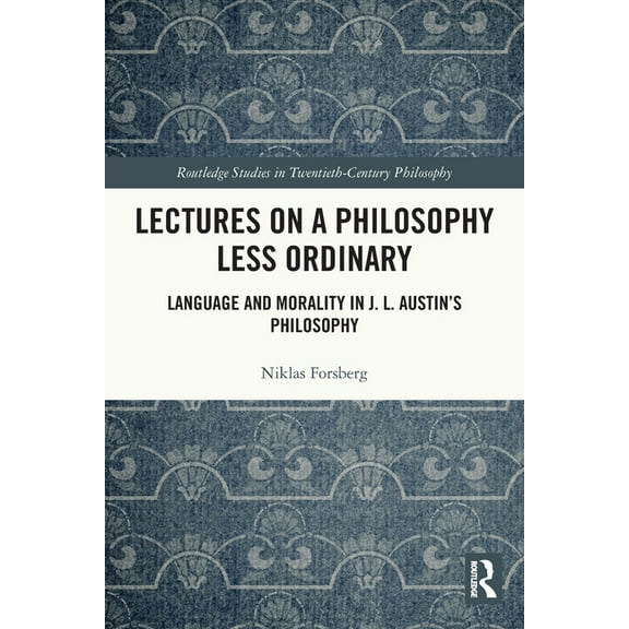 Routledge Studies in Twentieth-Century P Lectures on a Philosophy Less Ordinary: Language and Morality in J.L. Austin's Philosophy, (Paperback)