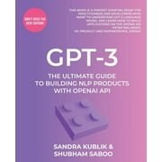 Gpt-3: The Ultimate Guide To Building NLP Products With OpenAI API (Paperback)