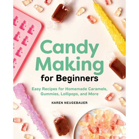 Candy Making for Beginners: Easy Recipes for Homemade Caramels, Gummies, Lollipops and More, (Paperback)