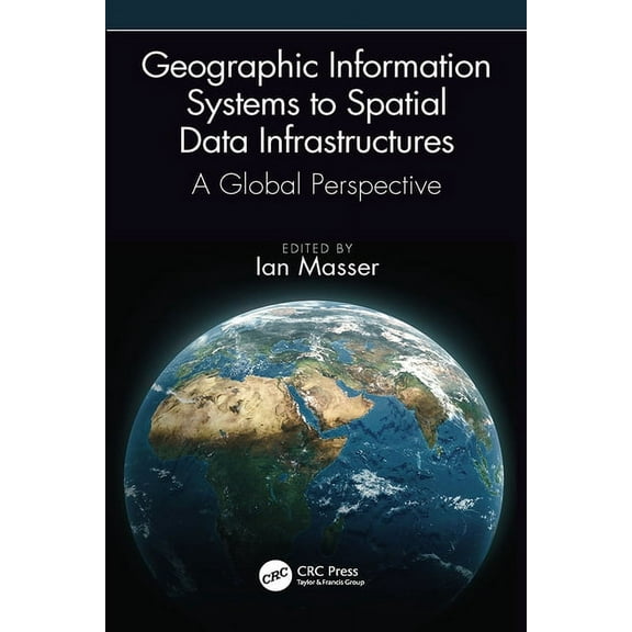 Geographic Information Systems to Spatial Data Infrastructures: A Global Perspective, (Hardcover)