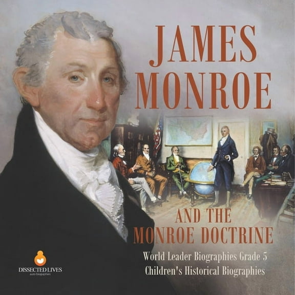 James Monroe and the Monroe Doctrine World Leader Biographies Grade 5 Children's Historical Biographies, (Paperback)