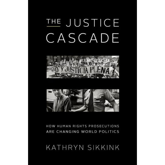 The Justice Cascade: How Human Rights Prosecutions Are Changing World Politics, (Paperback)