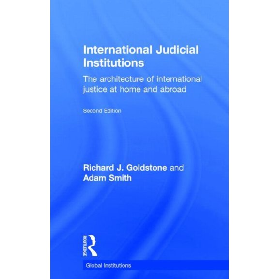 Global Institutions International Judicial Institutions: The architecture of international justice at home and abroad, (Hardcover)