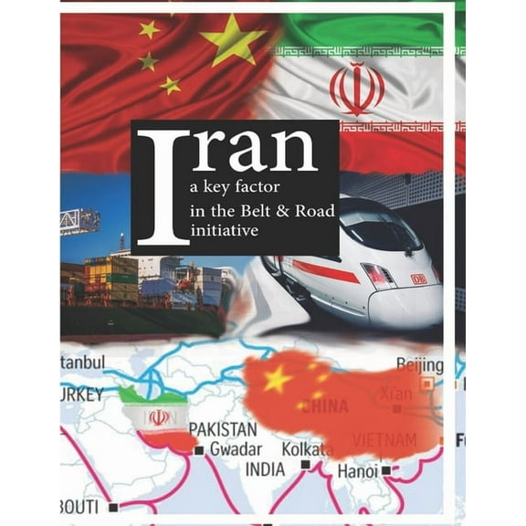 Sino-Iran Realations Iran a key factor in the Belt & Road initiative, Book 1, (Paperback)