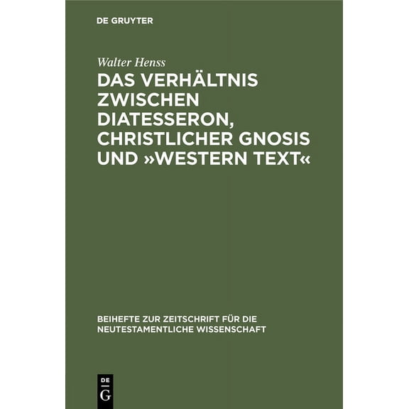 Beihefte Zur Zeitschrift FÃ¼r die Neutest Das VerhÃ¤ltnis zwischen Diatesseron, christlicher Gnosis und Western Text, Book 33, (Hardcover)