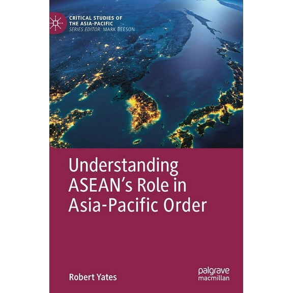 Critical Studies of the Asia-Pacific Understanding Asean's Role in Asia-Pacific Order, (Hardcover)