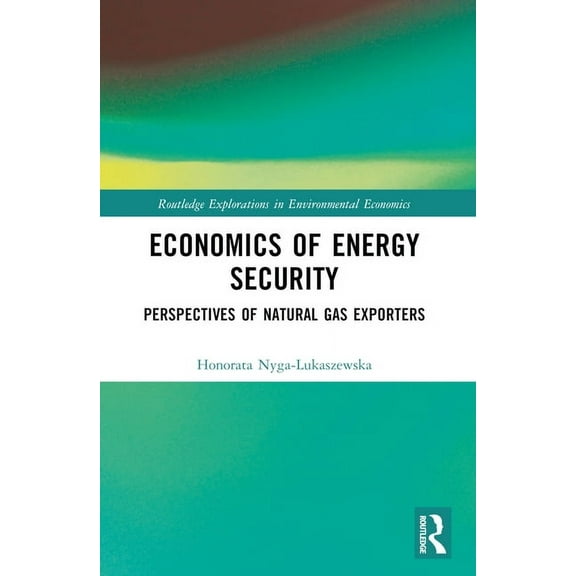Routledge Explorations in Environmental Economics of Energy Security: Perspectives of Natural Gas Exporters, (Paperback)