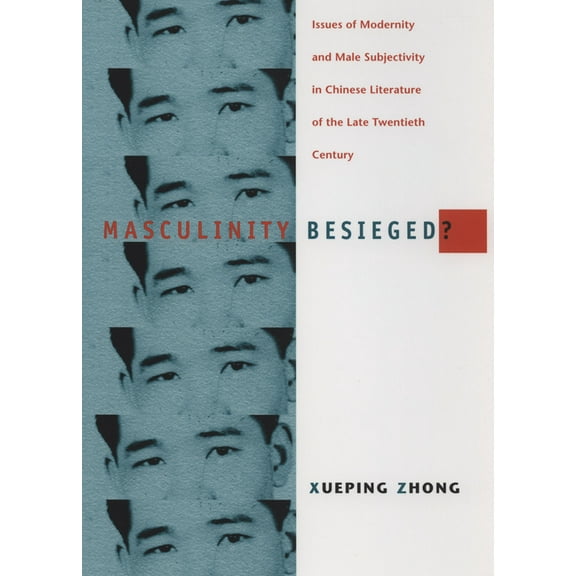 Masculinity Besieged?: Issues of Modernity and Male Subjectivity in Chinese Literature of the Late Twentieth Century, (Paperback)