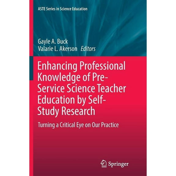 Aste Science Education Enhancing Professional Knowledge of Pre-Service Science Teacher Education by Self-Study Research: Turning a Critical Eye, (Paperback)