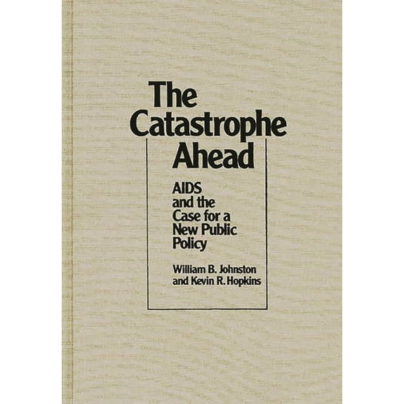 The Catastrophe Ahead: AIDS and the Case for a New Public Policy, (Hardcover)