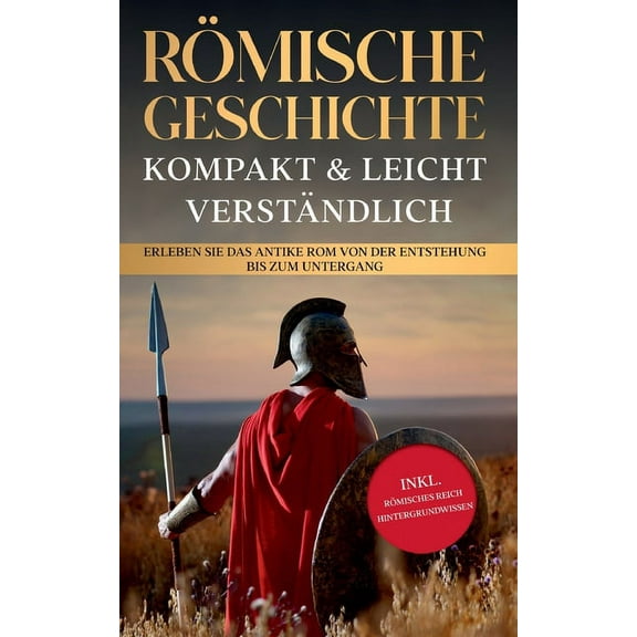 Römische Geschichte - kompakt & leicht verständlich: Erleben Sie das antike Rom von der Entstehung bis zum Untergang - i, (Paperback)