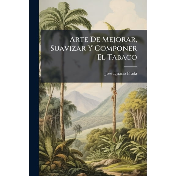 Arte De Mejorar, Suavizar Y Componer El Tabaco, (Paperback)