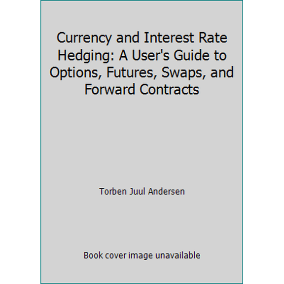 Pre-Owned Currency and Interest Rate Hedging: A User's Guide to Options, Futures, Swaps, and Forward Contracts (Hardcover) 0131956450 9780131956452